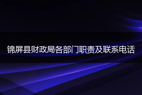 锦屏县财政局各部门职责及联系电话