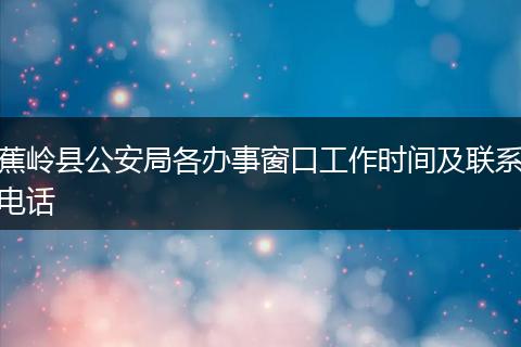 蕉岭县公安局各办事窗口工作时间及联系电话
