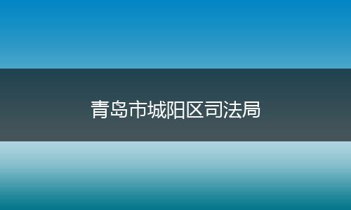 青岛市城阳区司法局