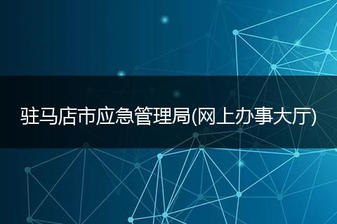 驻马店市应急管理局(网上办事大厅)