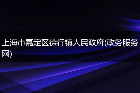 上海市嘉定区徐行镇人民政府(政务服务网)