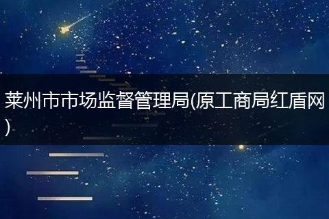 莱州市市场监督管理局(原工商局红盾网)