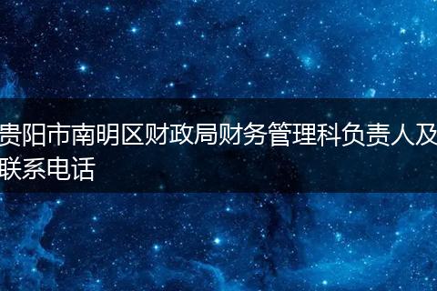 贵阳市南明区财政局财务管理科负责人及联系电话