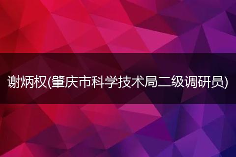 谢炳权(肇庆市科学技术局二级调研员)