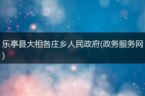 乐亭县大相各庄乡人民政府(政务服务网)