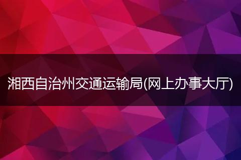 湘西自治州交通运输局(网上办事大厅)