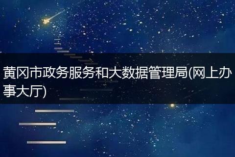 黄冈市政务服务和大数据管理局(网上办事大厅)