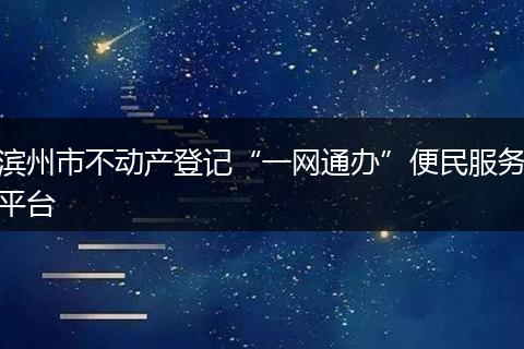 滨州市不动产登记“一网通办”便民服务平台