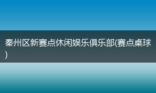 秦州区新赛点休闲娱乐俱乐部(赛点桌球)