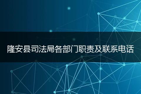 隆安县司法局各部门职责及联系电话