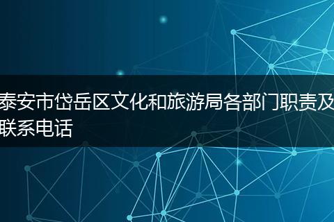 泰安市岱岳区文化和旅游局各部门职责及联系电话