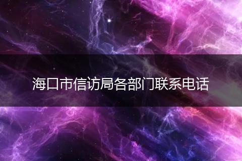海口市信访局各部门联系电话