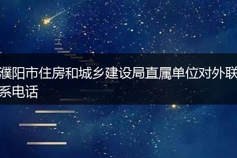 濮阳市住房和城乡建设局直属单位对外联系电话