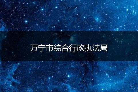 万宁市综合行政执法局