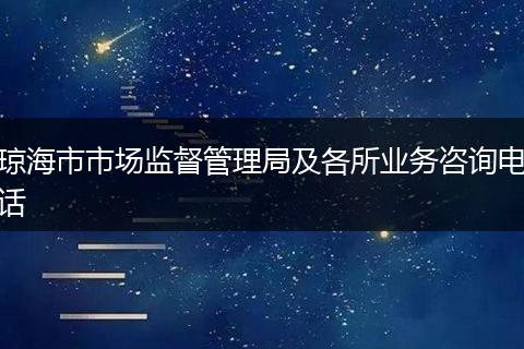 琼海市市场监督管理局及各所业务咨询电话