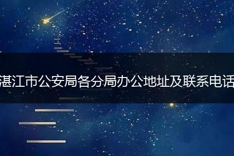 湛江市公安局各分局办公地址及联系电话
