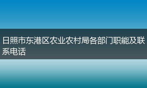 日照市东港区农业农村局各部门职能及联系电话