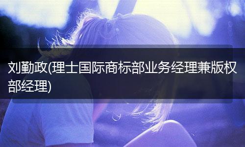 刘勤政(理士国际商标部业务经理兼版权部经理)