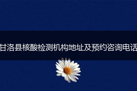 甘洛县核酸检测机构地址及预约咨询电话