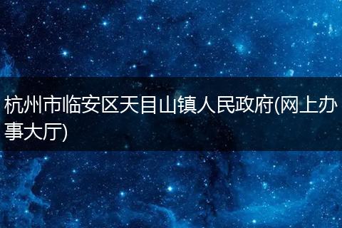 杭州市临安区天目山镇人民政府(网上办事大厅)