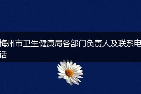 梅州市卫生健康局各部门负责人及联系电话