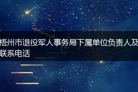 梧州市退役军人事务局下属单位负责人及联系电话