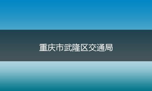 重庆市武隆区交通局