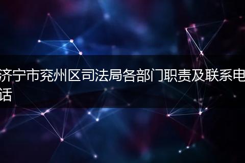 济宁市兖州区司法局各部门职责及联系电话