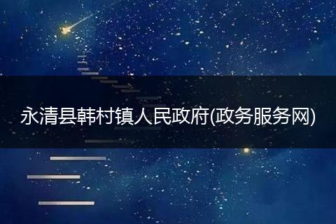 永清县韩村镇人民政府(政务服务网)
