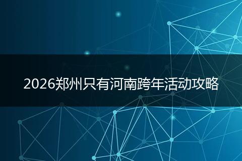 2026郑州只有河南跨年活动攻略