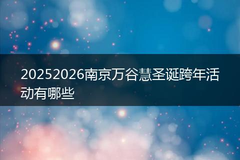 20252026南京万谷慧圣诞跨年活动有哪些