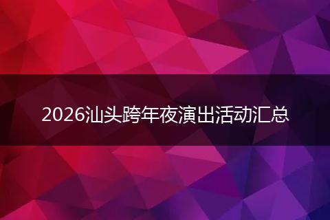 2026汕头跨年夜演出活动汇总