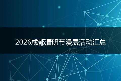 2026成都清明节漫展活动汇总
