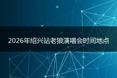 2026年绍兴站老狼演唱会时间地点