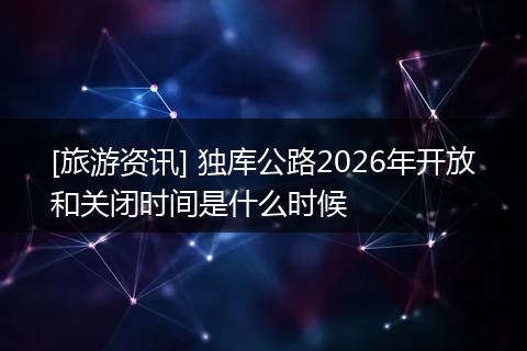 [旅游资讯] 独库公路2026年开放和关闭时间是什么时候