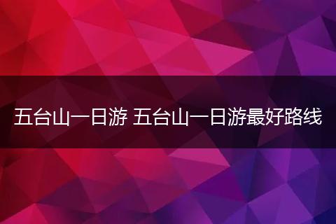 五台山一日游 五台山一日游最好路线