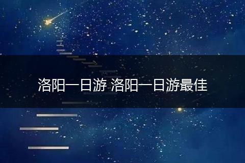 洛阳一日游 洛阳一日游最佳