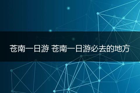 苍南一日游 苍南一日游必去的地方
