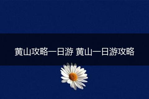 黄山攻略一日游 黄山一日游攻略