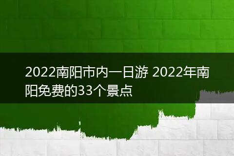 2022南阳市内一日游 2022年南阳免费的33个景点