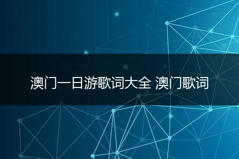 澳门一日游歌词大全 澳门歌词