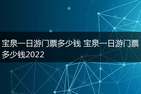 宝泉一日游门票多少钱 宝泉一日游门票多少钱2022