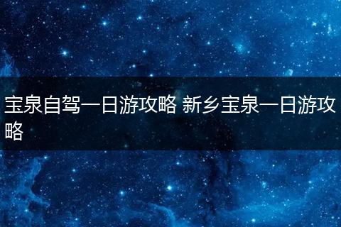 宝泉自驾一日游攻略 新乡宝泉一日游攻略