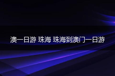 澳一日游 珠海 珠海到澳门一日游