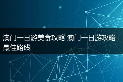 澳门一日游美食攻略 澳门一日游攻略+最佳路线