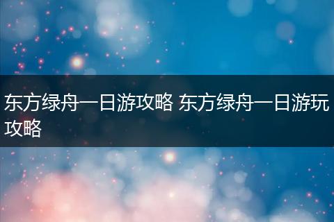 东方绿舟一日游攻略 东方绿舟一日游玩攻略