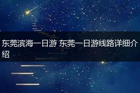 东莞滨海一日游 东莞一日游线路详细介绍