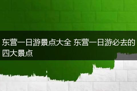 东营一日游景点大全 东营一日游必去的四大景点