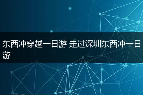 东西冲穿越一日游 走过深圳东西冲一日游