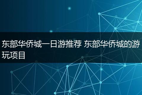 东部华侨城一日游推荐 东部华侨城的游玩项目